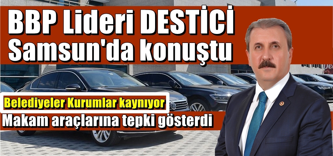 BBP Lideri Destici Makam araçlarına dikkat çekti