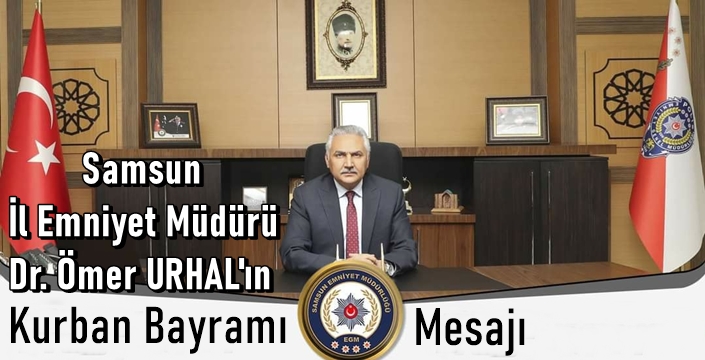 Samsun İl Emniyet Müdürü Dr. Ömer URHAL 'ın Kurban Bayramı