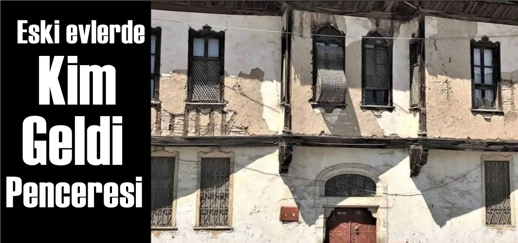 Eski evlerde 'kim geldi' kafesi