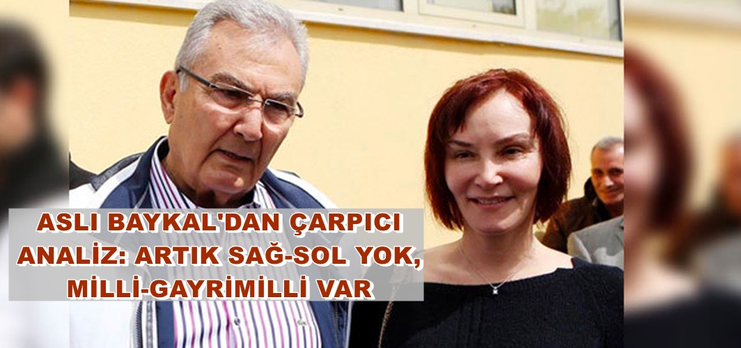 Aslı Baykal: Artık sağ-sol yok, milli ve gayrimilli var