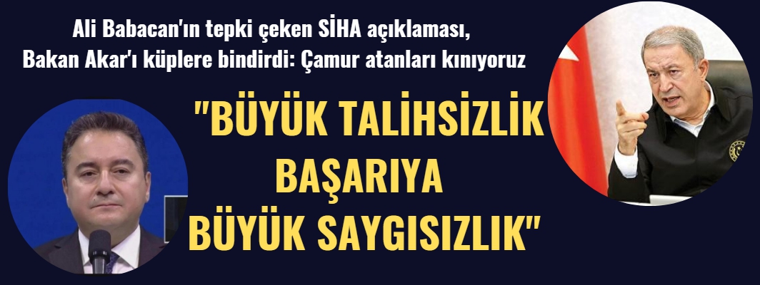 Bakan Akar: SİHA'lara çamur atanları kınıyoruz,
