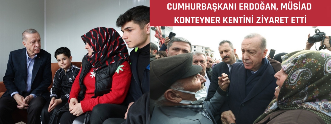 Cumhurbaşkanı Erdoğan Müsiad konteyner kentini ziyaret etti