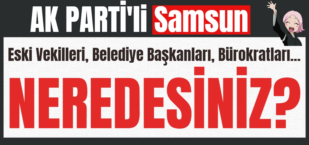AK Parti Eski Vekiller, Belediye Başkanları, Bürokratlar Neredesiniz?