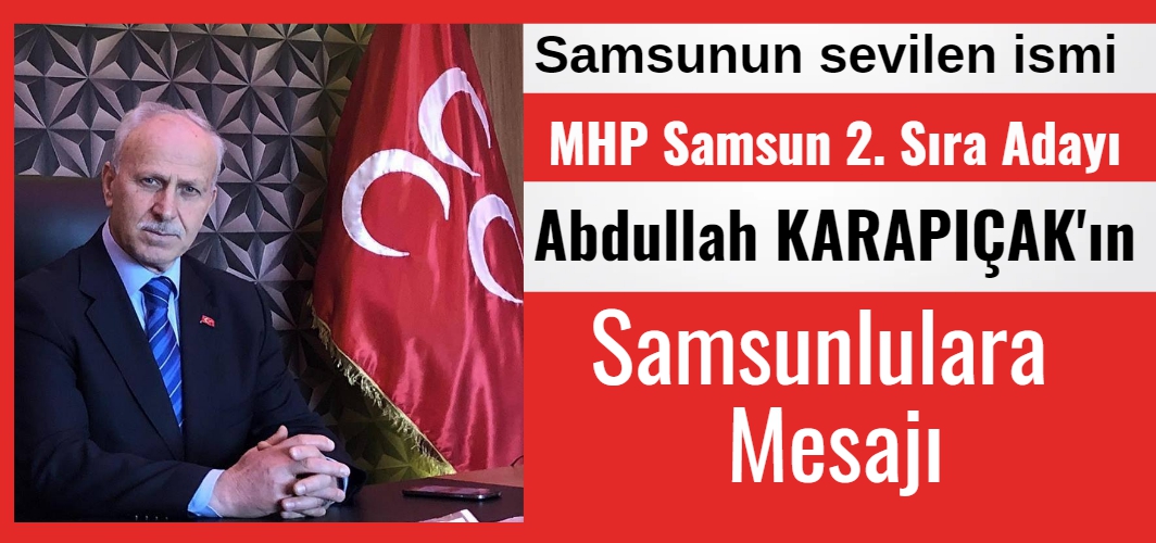 MHP Samsun 2. sıra Milletvekili Adayı Abdullah Karapıçak'tan mesaj