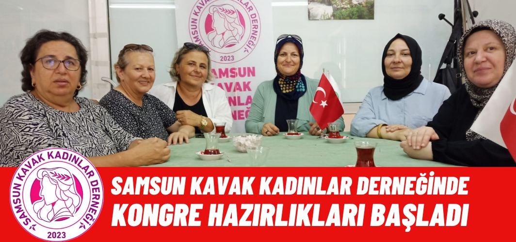 Samsun Kavak Kadınlar Derneği Kongre hazırlıklarına başladı