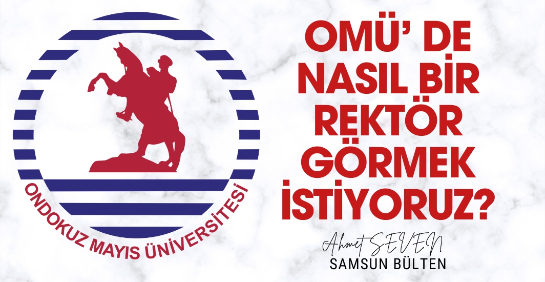 OMÜ'de Nasıl Bir Rektör Görmek İstiyoruz?