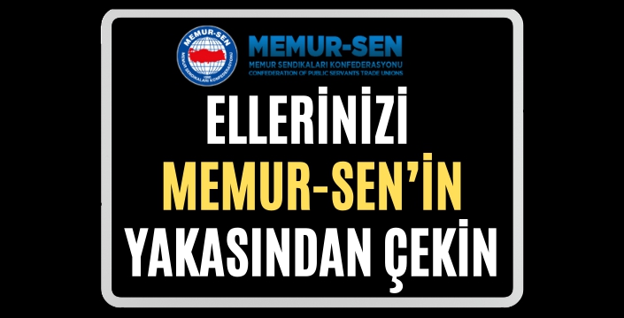 Elinizi Memur-Sen'in yakasından çekin