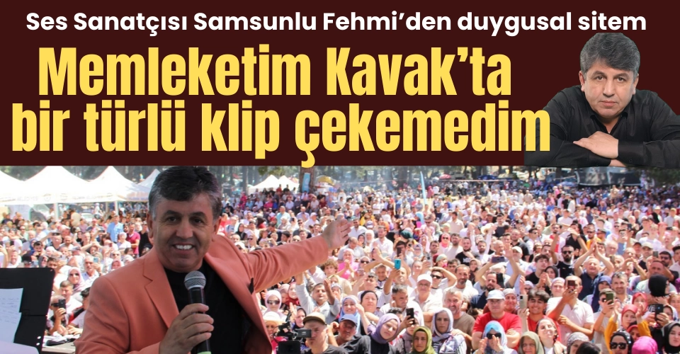 Ses Sanatçısı Samsunlu Fehmi'den Kavaklılara sitem