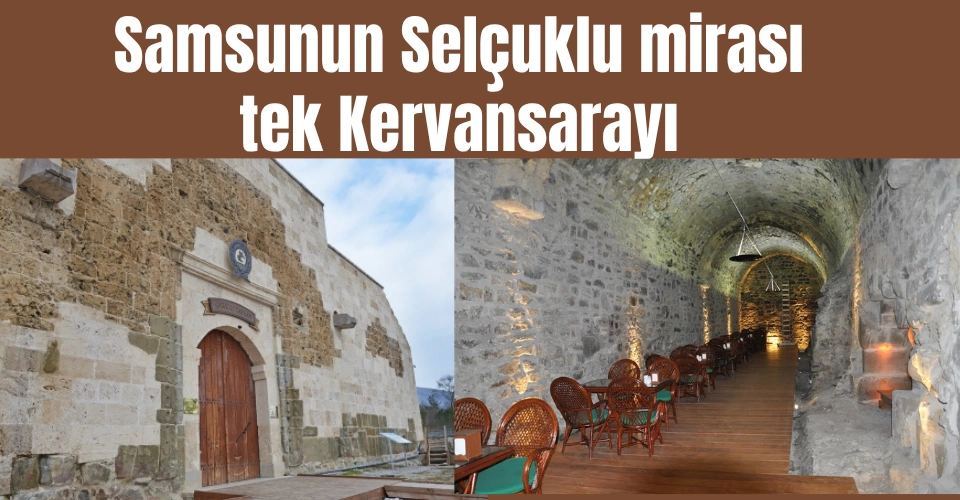 Samsunda Selçuklulardan kalma tek Kervansaray