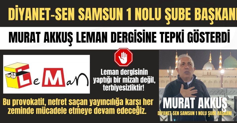 Diyanet-Sen Samsun 1 Nolu Şube Başkanı Murat AKKUŞ: Leman Dergisinin Ahlaksız Yayınını Lanetliyoruz