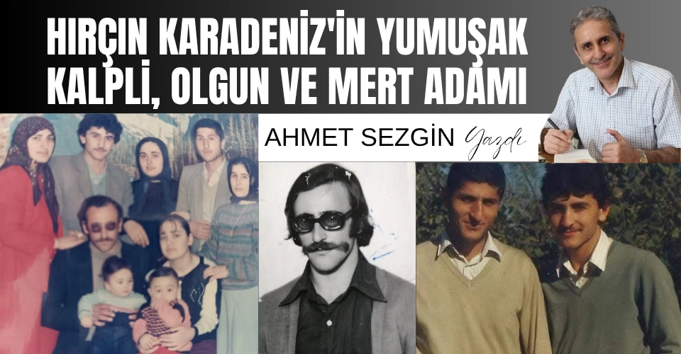 Hırçın Karadenizin yumuşak kalpli olgun ve mert adamı