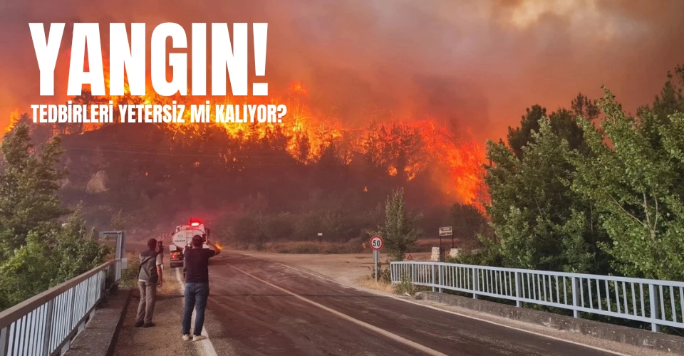 Yangın tedbirleri yetersiz mi kalıyor?