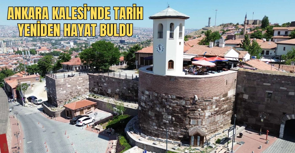 ANKARA KALESİ’NDE TARİH YENİDEN HAYAT BULDU