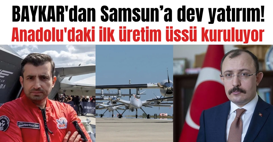 Baykar'dan Samsun'a Dev Yatırım: Anadolu'daki İlk Üretim Üssü Kuruluyor