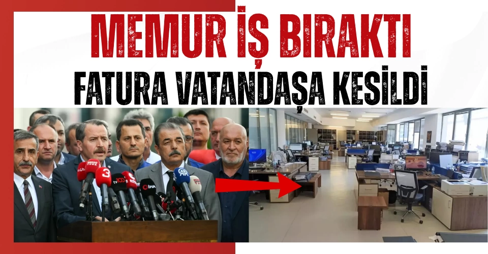İş bırakan memur faturayı vatandaşa kesti!