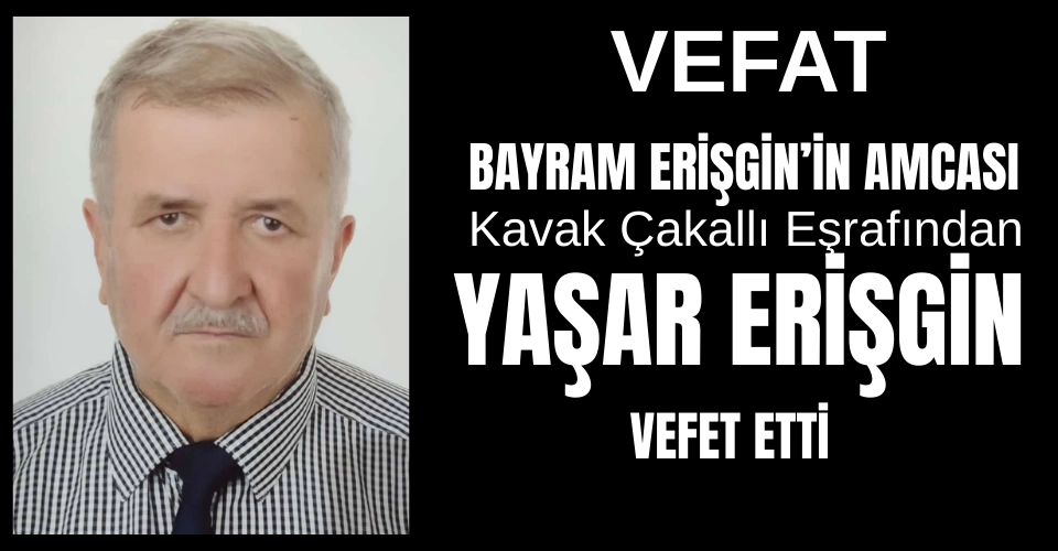 Kavak Çakallı Mahallesinden Yaşar Erişgin Vefat Etti