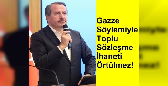 Gazze Söylemiyle Toplu Sözleşme İhaneti Örtülmez!