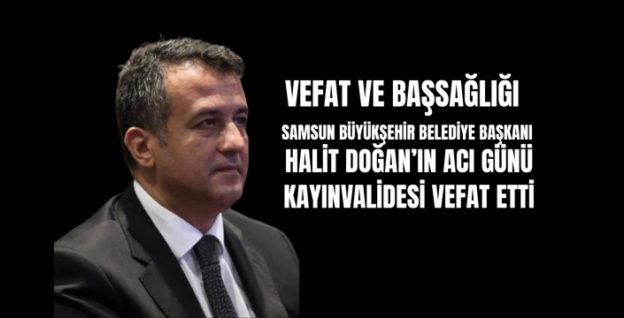 Samsun Büyükşehir Belediye Başkanı Halit Doğan’ın kayınvalidesi vefat etti