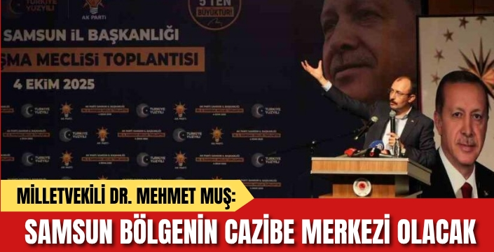 Dr. Mehmet Muş'tan Samsun'a Dev Yatırım Müjdesi