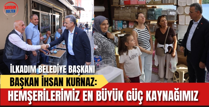 İlkadım Belediye Başkanı Kurnaz: 'Hemşehrilerimiz En Büyük Güç Kaynağımız'
