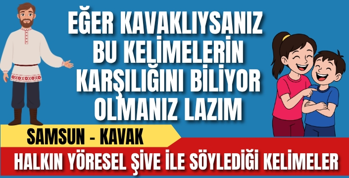 Samsun/Kavak Yöresel Şivesi Kelime ve Manaları