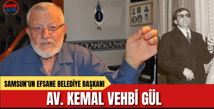Samsun'un 'Fatihi' ve Unutulmaz Mimarı: Av. Kemal Vehbi Gül