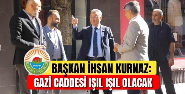 Samsun'un Kalbi Gazi Caddesi Işıl Işıl Olacak