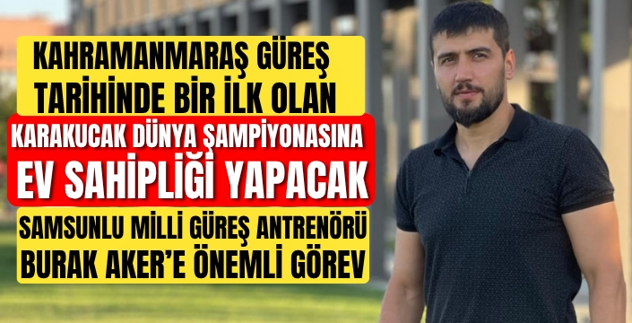 Samsunlu Milli Takım Antrenörü Burak Aker Karakucak Dünya Şampiyonasında görev yapacak