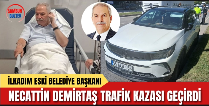 Trafik Kazası Geçiren İlkadım Eski Belediye Başkanı Necattin Demirtaş Hafif Yaralandı