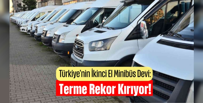 Türkiye'nin İkinci El Minibüs Devi: Terme Rekor Kırıyor!