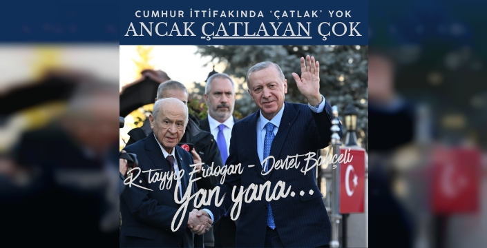 Cumhur İttifakı'nda çatlak yoktur: Çatlak Versin Diye Çırpınan Çoktur!