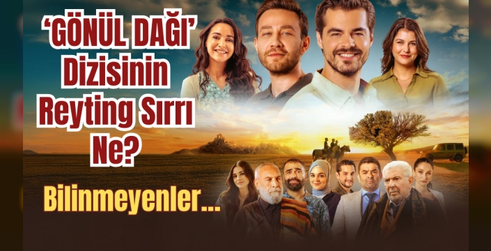 Gönül Dağı'nın Sırrı: 'Samimiyet' Zirveye Taşıdı!