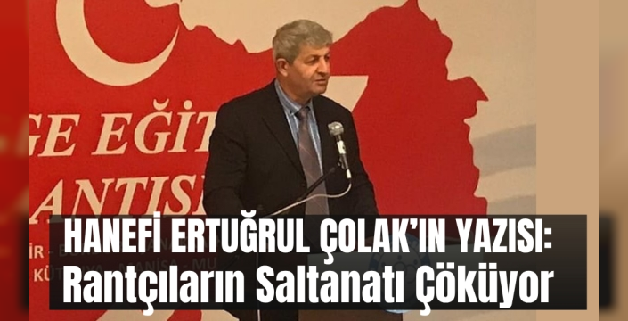 Hanefi Ertuğrul Çolak'ın yazısı: Rantçıların Saltanatı Çöküyor