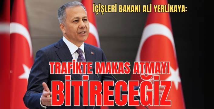 İçişleri Bakanı Yerlikaya Açıkladı: 'Makas Atmayı Bitireceğiz!'