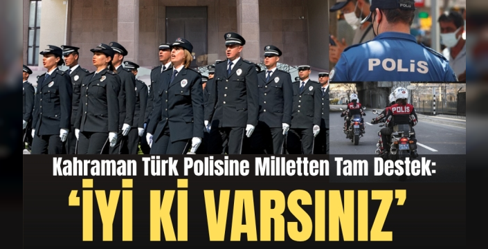Kahraman Türk Polisine Milletten Tam Destek: İyi ki varsınız