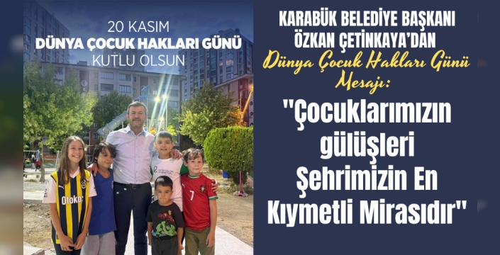Karabük Belediye Başkanı Özkan Çetinkaya'dan Dünya Çocuk Hakları Günü Mesajı: Gülüşleri Şehrimizin En Kıymetli Mirasıdır
