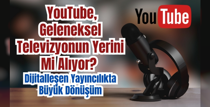 YouTube, Geleneksel Televizyonun Yerini Mi Alıyor?