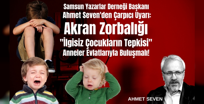 Ahmet Seven: Akran Zorbalığı 'İlgisiz Çocukların Tepkisi'