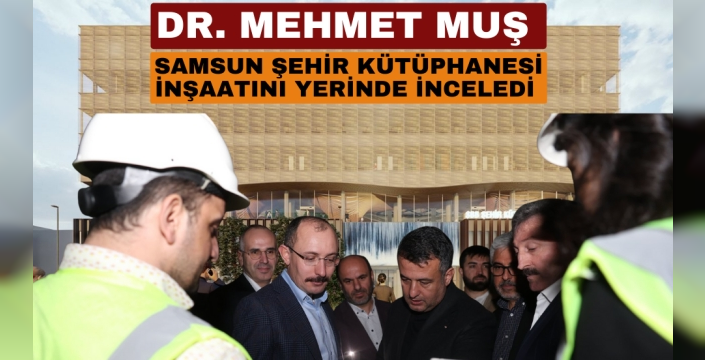 Dr. Mehmet Muş ve Beraberindeki Heyetten Şehir Kütüphanesi İnşaatına Yerinde İnceleme