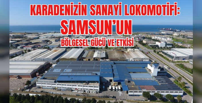 Karadeniz'in Sanayi Lokomotifi: Samsun