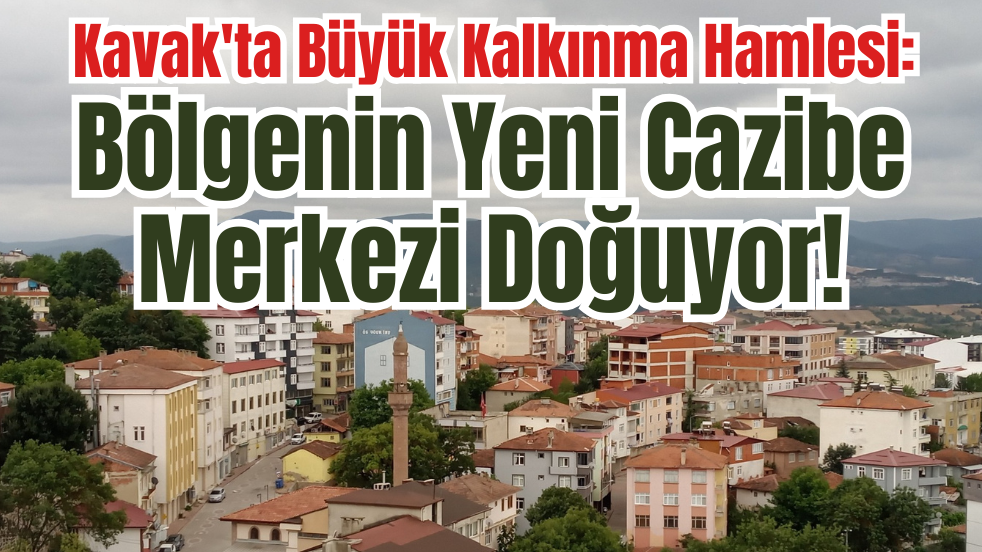 Kavak Bölgenin Yeni Cazibe Merkezi Olma Yolunda İlerliyor