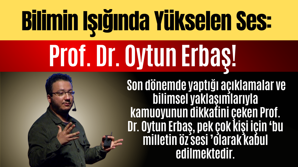 Prof. Dr. Oytun Erbaş: Milletin Öz Sesi ve Bilimin Işığında Gerçekler