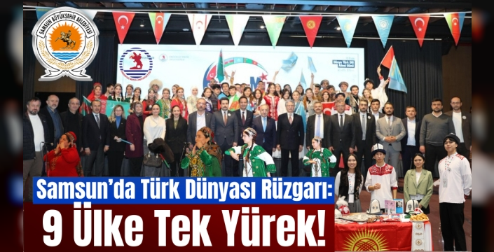 Samsun’da Türk Dünyası Rüzgarı: 9 Ülke Tek Yürek!