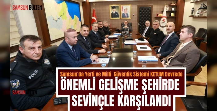 Samsun'da yerli ve Milli Güvenlik Sistemi KETUM devreye girdi