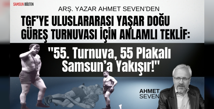 55. Yıl İçin Tarihi Teklif: '55'. Turnuva, 55 Plakalı Samsun’a Yakışır