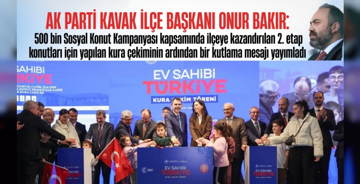 AK Parti Kavak İlçe Başkanı Onur Bakır TOKİ Konutları Kura Çekiminin Ardından Kutlama Mesajı Yayınladı