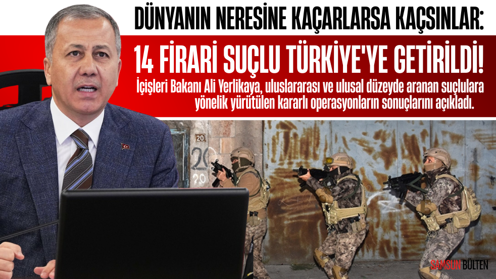 Bakan Yerlikaya Duyurdu:14 firari suçluTürkiye'ye getirildi