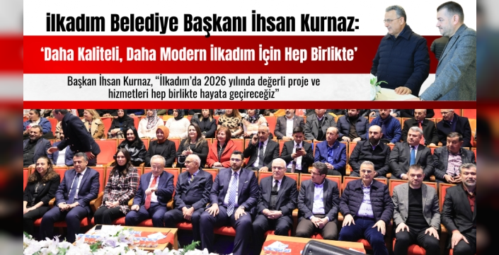 Başkan İhsan Kurnaz: ‘Daha Kaliteli, Daha Modern İlkadım İçin Hep Birlikte’