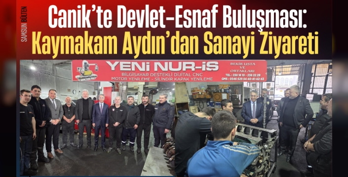 Canik’te Devlet-Esnaf Buluşması: Kaymakam Aydın’dan Sanayi Ziyareti