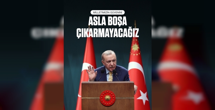 Cumhurbaşkanı Erdoğan'dan Kararlılık Mesajı: 'Milletimizin Güvenini Boşa Çıkarmayacağız'